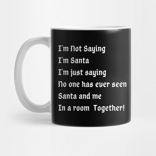 I'm Not Saying I'm Santa I'm just saying no one has ever seen santa and me in a room together by Kachanan@BoonyaShop